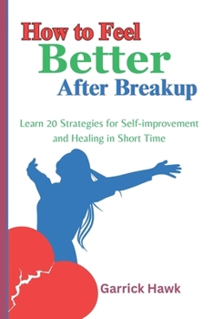 Paperback How to Feel Better After Breakup: Learn 20 Strategies for Self-improvement and Healing in Short Time Book