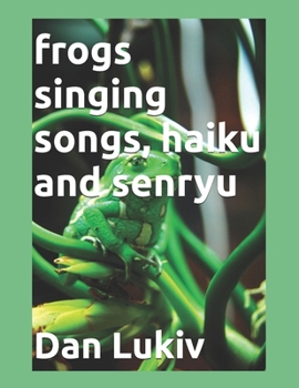 Paperback frogs singing songs, haiku and senryu: frogs singing songs, haiku and senryu Book