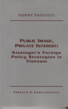 Paperback Public Image, Private Interest: Kissinger's Foreign Policy Strategies in Vietnam Book