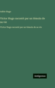 Hardcover Victor Hugo raconté par un témoin de sa vie: Victor Hugo raconté par un témoin de sa vie (French Edition) [French] Book