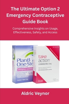 Paperback The Ultimate Option 2 Emergency Contraceptive Guide Book: Comprehensive Insights on Usage, Effectiveness, Safety, and Access Book