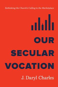 Paperback Our Secular Vocation: Rethinking the Church's Calling to the Marketplace Book