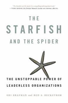 Hardcover The Starfish and the Spider: The Unstoppable Power of Leaderless Organizations Book