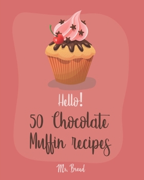 Paperback Hello! 50 Chocolate Muffin Recipes: Best Chocolate Muffin Cookbook Ever For Beginners [Vegan Muffin Cookbook, Banana Muffin Recipe, Chocolate Chip Swe Book