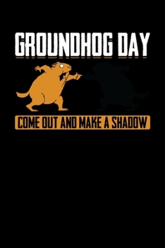 Paperback Groundhog Day Come Out And Make A Shadow: Groundhog Day Notebook - Funny Woodchuck Sayings Forecasting Journal February 2 Holiday Mini Notepad Gift Co Book