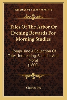 Tales Of The Arbor Or Evening Rewards For Morning Studies: Comprising A Collection Of Tales, Interesting, Familiar, And Moral