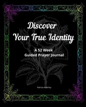 Discover Your True Identity: A 52 Week Guided Prayer Journal