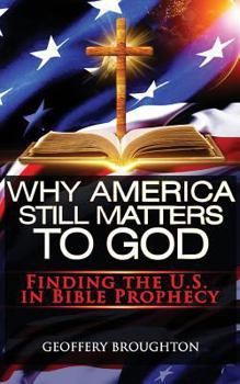 Paperback Why America Still Matters to God: Finding the U.S. in Bible Prophecy Book
