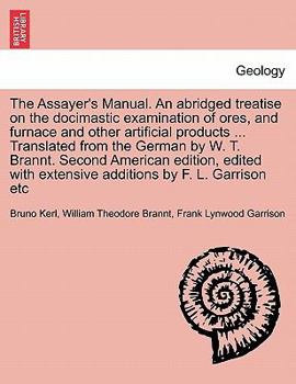Paperback The Assayer's Manual. an Abridged Treatise on the Docimastic Examination of Ores, and Furnace and Other Artificial Products ... Translated from the Ge Book