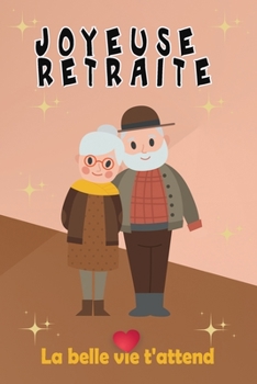 Joyeuse Retraite La belle vie t'attend: Livre d’or personnalisé - Départ à la Retraite - Homme - Femme - 100 pages pour les Félicitations (French Edition)