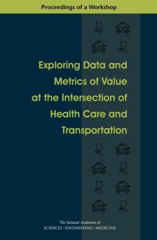 Exploring Data and Metrics of Value at the Intersection of Health Care and Transportation: Proceedings of a Workshop
