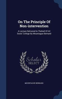 Hardcover On The Principle Of Non-intervention: A Lecture Delivered In Thehall Of All Souls' College By Mountague Bernard Book