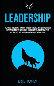 Paperback Leadership: The Power Of Personal Traction Skills With People With Extraordinary Motivation, Positive, Persuasion, Communication A Book