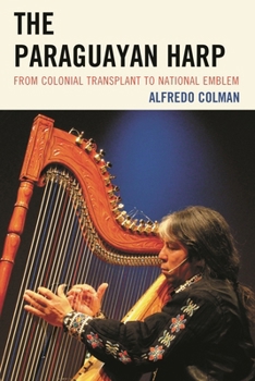 Hardcover The Paraguayan Harp: From Colonial Transplant to National Emblem Book