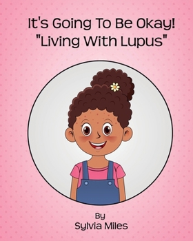 It's Going To Be Okay!: "Living With Lupus"