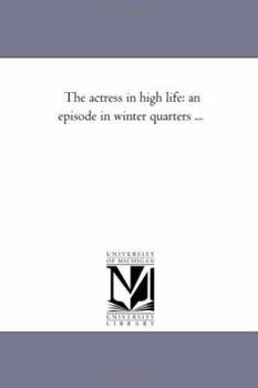 Paperback The Actress in High Life: An Episode in Winter Quarters ... Book