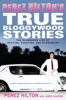 Paperback Perez Hilton's True Bloggywood Stories: The Glamorous Life of Beating, Cheating, and Overdosing Book