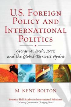 U.S. Foreign Policy and International Politics: George W. Bush, 9/11, and the Global-Terrorist Hydra (Prentice Hall Studies in International Relations: Enduring Questions in Changing Times)