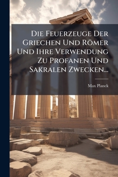Paperback Die Feuerzeuge Der Griechen Und Romer Und Ihre Verwendung Zu Profanen Und Sakralen Zwecken... [German] Book