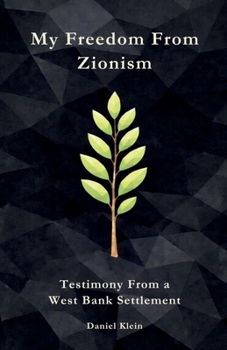 Paperback My Freedom From Zionism: Testimony From a West Bank Settlement Book