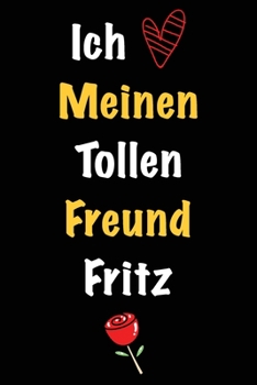 Ich Liebe Meinen Tollen Freund Fritz: Geschenk an Boyfriend Namens Fritz von seiner Freundin | Geburtstagsgeschenk, Weihnachtsgeschenk oder ... linierte Notizbuch zu schre (German Edition)