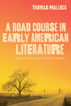 Paperback A Road Course in Early American Literature: Travel and Teaching from Atzlán to Amherst Book