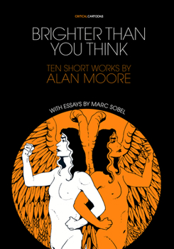 Paperback Brighter Than You Think: 10 Short Works by Alan Moore: With Critical Essays by Marc Sobel Book