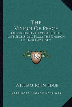 The Vision Of Peace: Or Thoughts In Verse On The Late Secessions From The Church Of England