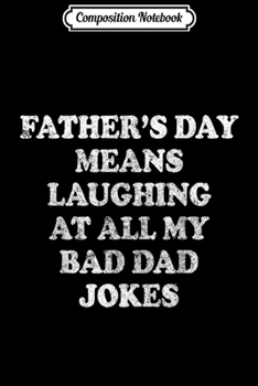 Composition Notebook: Dad Funny Gift - Father's Day Means Laughing At My Dad Jokes  Journal/Notebook Blank Lined Ruled 6x9 100 Pages