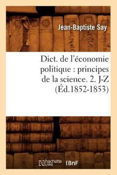 Paperback Dict. de l'économie politique: principes de la science. 2. J-Z (Éd.1852-1853) [French] Book