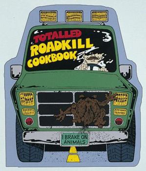 Paperback The Totalled Roadkill Cookbook: A Thoughtful Guide for Today's Families Book