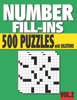 Paperback Number Fill-Ins: 500 Number Fill In Puzzles with Solutions (VOLUME 2) (15+ Different Grid Layouts ) Book