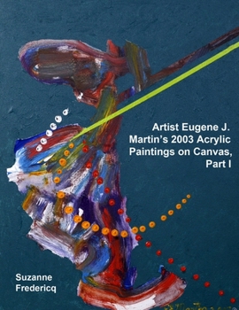 Paperback Artist Eugene J. Martin's 2003 Acrylic Paintings on Canvas, Part 1 Book