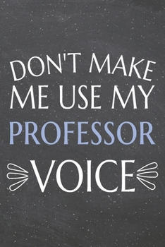 Don't Make Me Use My Professor Voice: Professor Dot Grid Notebook, Planner or Journal | 110 Dotted Pages | Office Equipment, Supplies | Funny Professor Gift Idea for Christmas or Birthday