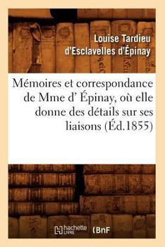Paperback Mémoires Et Correspondance de Mme D' Épinay, Où Elle Donne Des Détails Sur Ses Liaisons (Éd.1855) [French] Book