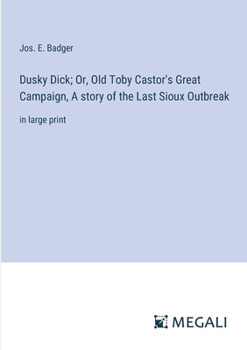 Dusky Dick; Or, Old Toby Castor's Great Campaign, A story of the Last Sioux Outbreak: in large print
