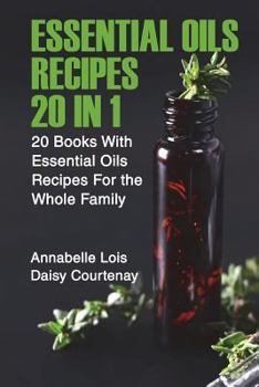 Paperback Essential Oils Recipes 20 in 1: 20 Books With Essential Oils Recipes For the Whole Family Book