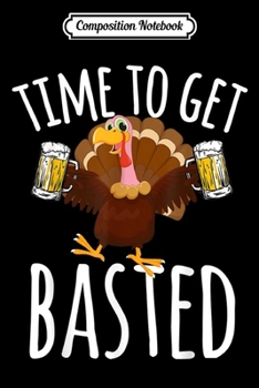Composition Notebook: Time To Get Basted Funny Beer Thanksgiving Turkey Gift  Journal/Notebook Blank Lined Ruled 6x9 100 Pages