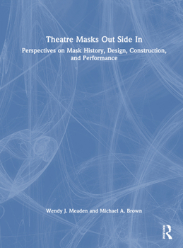 Hardcover Theatre Masks Out Side in: Perspectives on Mask History, Design, Construction, and Performance Book