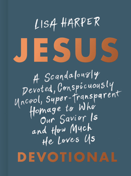 Hardcover Jesus: A Scandalously Devoted, Conspicuously Uncool, Super-Transparent Homage to Who Our Savior Is and How Much He Loves Us D Book