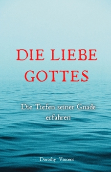 Die Liebe Gottes: Die Tiefen seiner Gnade erfahren (German Edition)