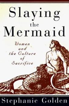 Hardcover Slaying the Mermaid: Women and the Culture of Sacrifice Book