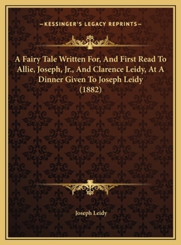 A Fairy Tale Written For, and First Read to Allie, Joseph, Jr., and Clarence Leidy, at a Dinner Given to Joseph Leidy