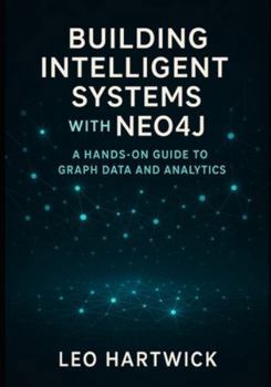Paperback Building Intelligent Systems with Neo4j: A Hands-On Guide to Graph Data and Analytics Book
