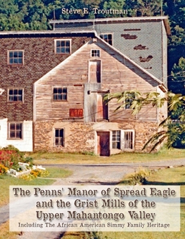 Paperback The Penns' Manor of Spread Eagle and the Grist Mills of the Upper Mahantongo Valley: Including The African American Simmy Family Heritage Book