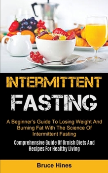 Paperback Intermittent Fasting: A Beginner's Guide To Losing Weight And Burning Fat With The Science Of Intermittent Fasting (Comprehensive Guide Of Ornish Diet Book