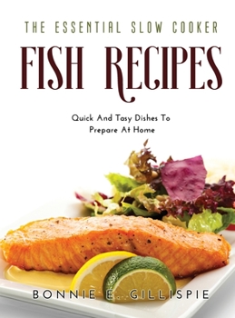 Hardcover The Essential Slow Cooker Fish Recipes: Quick And Easy Delicious Dishes To Prepare At Home Book