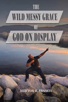 The Wild Messy Grace of God on display