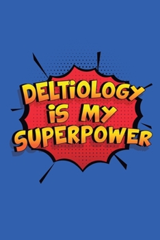 Deltiology Is My Superpower: A 6x9 Inch Softcover Diary Notebook With 110 Blank Lined Pages. Funny Deltiology Journal to write in. Deltiology Gift and SuperPower Design Slogan