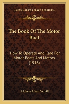 The Book of the Motor Boat: How to Operate and Care for Motor Boats and Motors